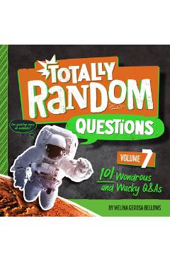 Totally Random Questions Volume 7: 101 Wonderous and Wacky Q&as - Melina Gerosa Bellows
