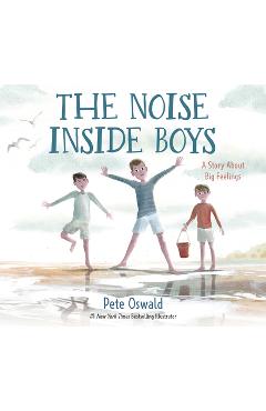 The Noise Inside Boys: A Story about Big Feelings - Pete Oswald