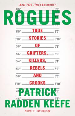 Rogues: True Stories of Grifters, Killers, Rebels and Crooks - Patrick Radden Keefe