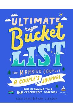 Ultimate Bucket List for Married Couples: A Couples Journal for Planning Your Best Experiences Together - Alex Davis