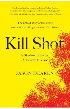 Kill Shot: A Shadow Industry, a Deadly Disease - Jason Dearen