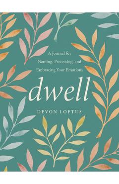 Dwell: A Journal for Naming, Processing, and Embracing Your Emotions - Devon Loftus
