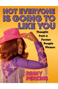 Not Everyone Is Going to Like You: Thoughts from a Former People Pleaser - Rinny Perkins