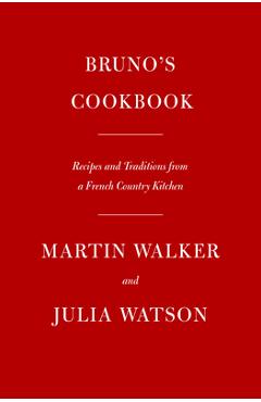 Bruno\'s Cookbook: Recipes and Traditions from a French Country Kitchen - Martin Walker