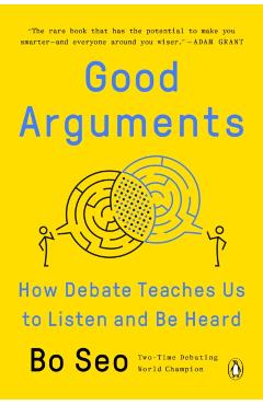 Good Arguments: How Debate Teaches Us to Listen and Be Heard - Bo Seo