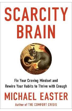 Scarcity Brain: Fix Your Craving Mindset and Rewire Your Habits to Thrive with Enough - Michael Easter