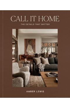 Call It Home: The Details That Matter - Amber Lewis