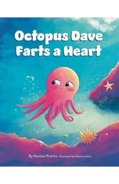 Octopus Dave Farts a Heart: A Children\'s Book About Empathy and Embracing Differences - Noelani Putirka