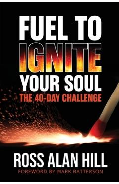 Fuel to Ignite Your Soul: The 40-Day Challenge - Ross Hill
