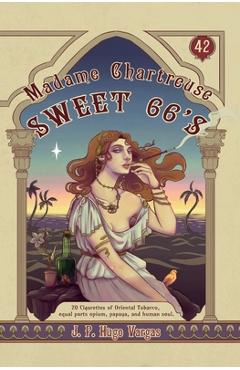 Madame Chartreuse Sweet 66\'s: 20 Cigarettes of Oriental Tobacco, equal parts opium, papaya, and human soul - Jp Hugo Vargas