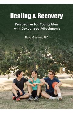 Healing & Recovery - Perspective for Young Men with Sexualized Attachments - Floyd Godfrey