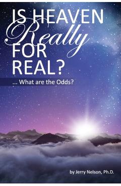 Is Heaven Really For Real?: What are the Odds? - Jerry Nelson