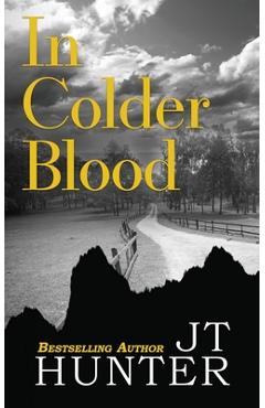 In Colder Blood: On the Trail of Dick Hickock & Perry Smith - Jt Hunter