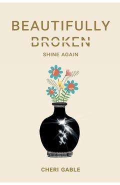 Beautifully Broken: Shine Again - Cheri Gable
