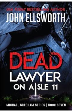 Dead Lawyer on Aisle 11: Michael Gresham Legal Thriller Series Book Seven - John Ellsworth