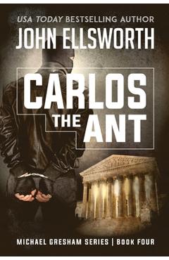 Carlos the Ant: Michael Gresham Legal Thriller Series Book Four - John Ellsworth