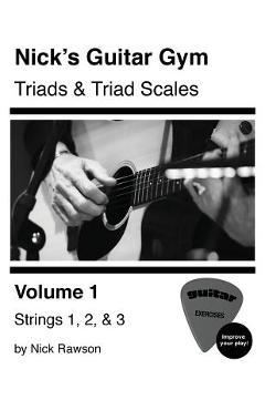 Nick\'s Guitar Gym: Triads and Triad Scales, Vol. 1: Strings 1, 2, and 3 - Nick Rawson