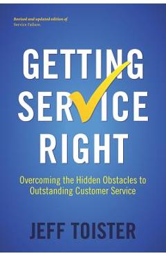 Getting Service Right: Overcoming the Hidden Obstacles to Outstanding Customer Service - Jeff Toister