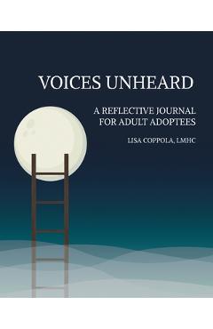 Voices Unheard: A Reflective Journal for Adult Adoptees - Lisa Coppola