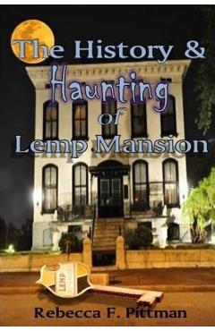 The History and Haunting of Lemp Mansion - Rebecca F. Pittman