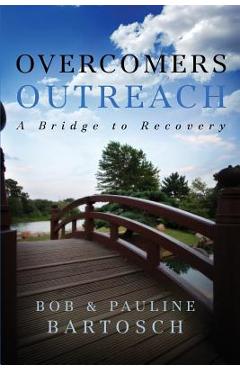 Overcomers Outreach: Bridge to Recovery - Bob Bartosch