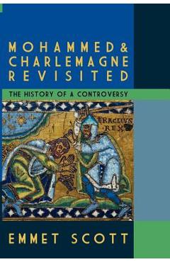 Mohammed & Charlemagne Revisited: The History of a Controversy - Emmet Scott