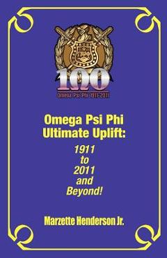 Omega Psi Phi Ultimate Uplift: 1911 to 2011 and Beyond! - Marzette Henderson