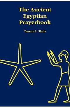 The Ancient Egyptian Prayerbook - Tamara L. Siuda