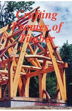 Crafting Frames of Timber - Michael Beaudry