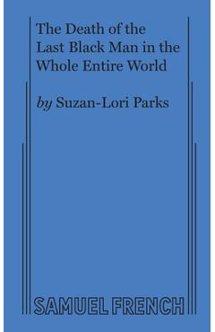 The Death of the Last Black Man in the Whole Entire World AKA The Negro Book of the Dead - Suzan-lori Parks