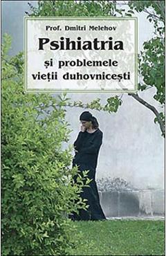 Psihiatria si problemele vietii duhovnicesti - Dmitri Melehov