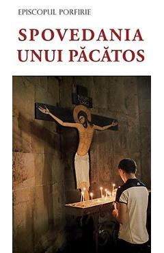 Spovedania unui pacatos - Episcopul Porfirie - SOPHIA