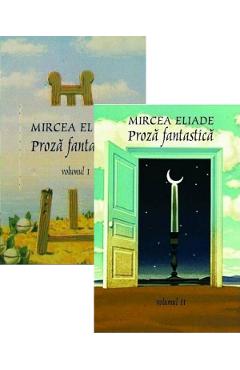 Proza fantastica Vol.1+2 - Mircea Eliade