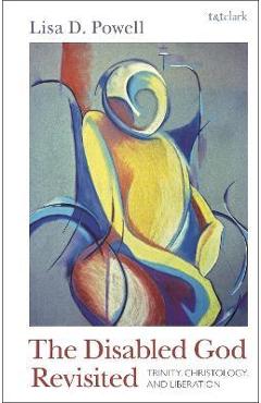 The Disabled God Revisited: Trinity, Christology, and Liberation - Lisa D. Powell