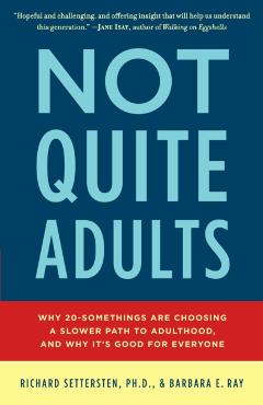 Not Quite Adults: Why 20-Somethings Are Choosing a Slower Path to Adulthood, and Why It's Good for Everyone - Richard Settersten