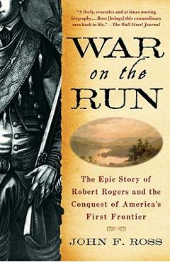 War on the Run: The Epic Story of Robert Rogers and the Conquest of America\'s First Frontier - John F. Ross