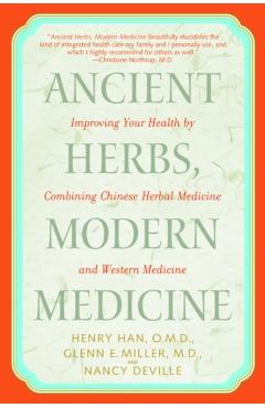 Ancient Herbs, Modern Medicine: Improving Your Health by Combining Chinese Herbal Medicine and Western Medicine - Henry Han