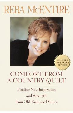 Comfort from a Country Quilt: Finding New Inspiration and Strength in Old-Fashioned Values - Reba Mcentire