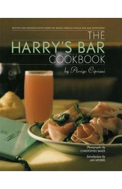 The Harry\'s Bar Cookbook: Recipes and Reminiscences from the World-Famous Venice Bar and Restaurant - Harry Cipriani