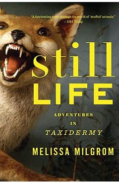 Still Life: Adventures in Taxidermy - Melissa Milgrom