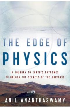 The Edge of Physics: A Journey to Earth\'s Extremes to Unlock the Secrets of the Universe - Anil Ananthaswamy