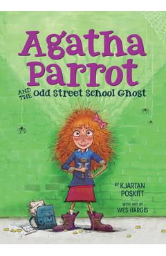 Agatha Parrot and the Odd Street School Ghost - Kjartan Poskitt