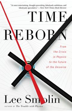 Time Reborn: From the Crisis in Physics to the Future of the Universe - Lee Smolin