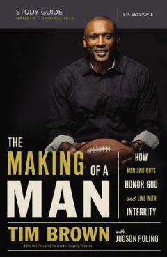 The Making of a Man Bible Study Guide: How Men and Boys Honor God and Live with Integrity - Tim Brown