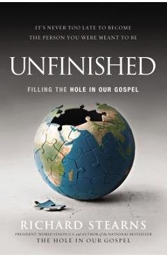 Unfinished: Filling the Hole in Our Gospel - Richard Stearns