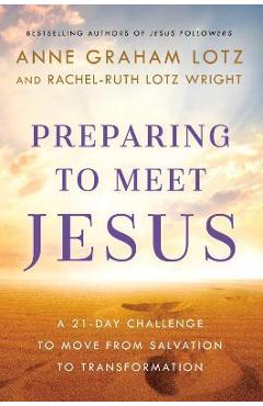 Preparing to Meet Jesus: A 21-Day Challenge to Move from Salvation to Transformation - Anne Graham Lotz