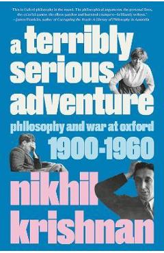 A Terribly Serious Adventure: Philosophy and War at Oxford, 1900-1960 - Nikhil Krishnan