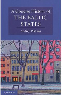 A Concise History of the Baltic States - Andrejs Plakans