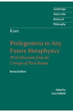 Immanuel Kant: Prolegomena to Any Future Metaphysics: That Will Be Able to Come Forward as Science: With Selections from the Critique of Pure Reason - Immanuel Kant
