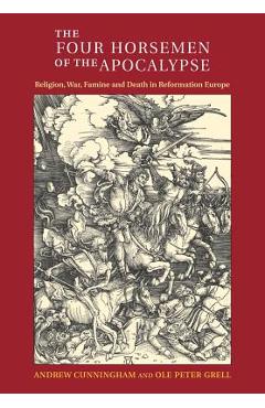 The Four Horsemen of the Apocalypse: Religion, War, Famine and Death in Reformation Europe - Andrew Cunningham